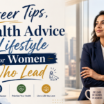 Career Tips, Health Advice & Lifestyle for Women Who Lead
