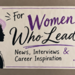 For Women Who Lead: News, Interviews & Career Inspiration