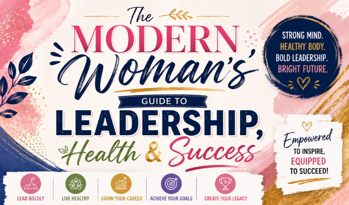 The Modern Woman’s Guide to Leadership, Health & Success