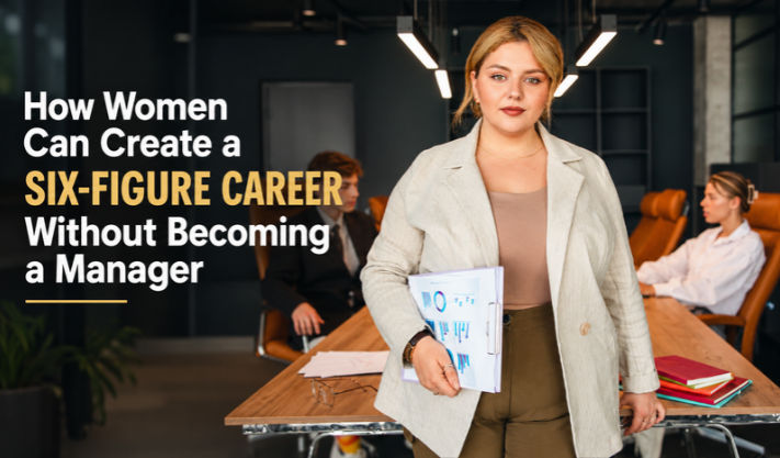How Women Can Create a Six-Figure Career Without Becoming a Manager